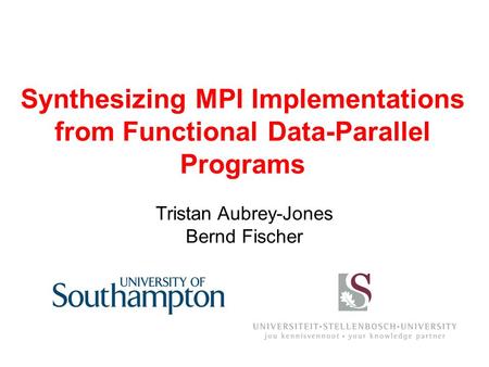 Tristan Aubrey-Jones Bernd Fischer Synthesizing MPI Implementations from Functional Data-Parallel Programs.
