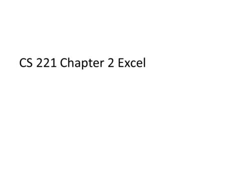 CS 221 Chapter 2 Excel. In Excel: A1 = 95 A2 = 95 A3 = 80 A4 = 0 =IF(A1