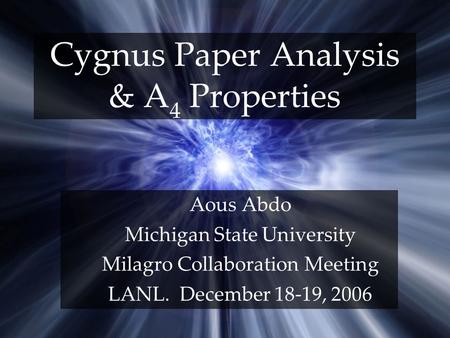 Cygnus Paper Analysis & A 4 Properties Aous Abdo Michigan State University Milagro Collaboration Meeting LANL. December 18-19, 2006.