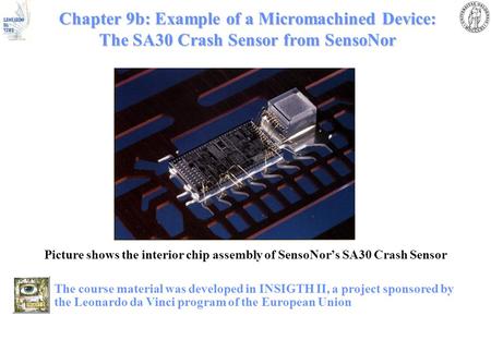 Chapter 9b: Example of a Micromachined Device: The SA30 Crash Sensor from SensoNor Picture shows the interior chip assembly of SensoNor’s SA30 Crash Sensor.