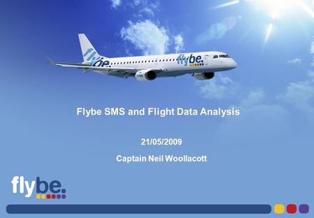 LETTER FORMAT Please don’t change page size Flybe SMS and Flight Data Analysis 21/05/2009 Captain Neil Woollacott.