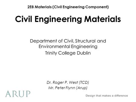 2E8 Materials (Civil Engineering Component) Civil Engineering Materials Department of Civil, Structural and Environmental Engineering Trinity College Dublin.