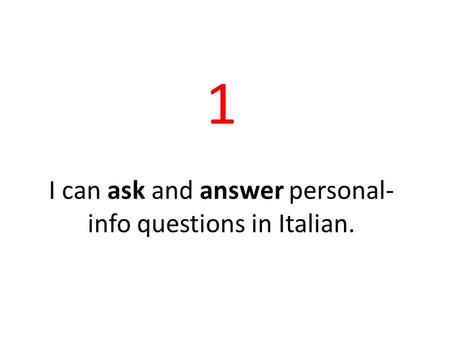 1 I can ask and answer personal- info questions in Italian.