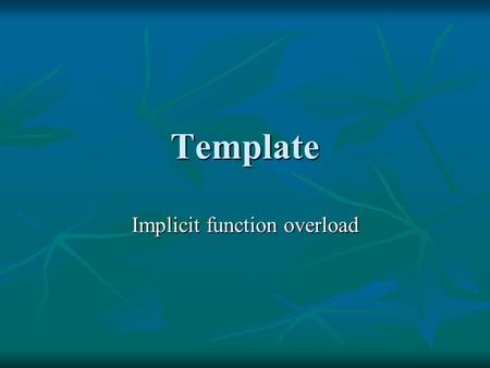 Template Implicit function overload. Function overload Function overload double ssqq(double & a, double & b) { return(a*b);} float ssqq(float & a, float.