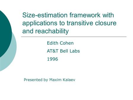 Size-estimation framework with applications to transitive closure and reachability Presented by Maxim Kalaev Edith Cohen AT&T Bell Labs 1996.