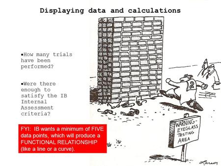 Displaying data and calculations  How many trials have been performed?  Were there enough to satisfy the IB Internal Assessment criteria? FYI: IB wants.