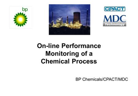 On-line Performance Monitoring of a Chemical Process BP Chemicals/CPACT/MDC.