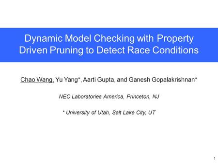 1 Chao Wang, Yu Yang*, Aarti Gupta, and Ganesh Gopalakrishnan* NEC Laboratories America, Princeton, NJ * University of Utah, Salt Lake City, UT Dynamic.
