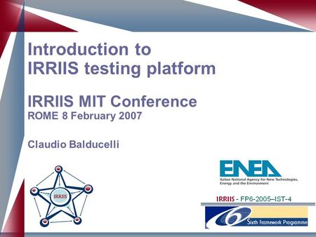 Introduction to IRRIIS testing platform IRRIIS MIT Conference ROME 8 February 2007 Claudio Balducelli.
