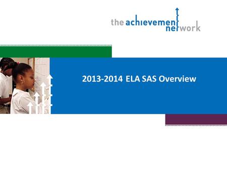 2013-2014 ELA SAS Overview. Objectives Understand the key changes to the 2013-2014 SAS documents and interim assessments and how these changes support.