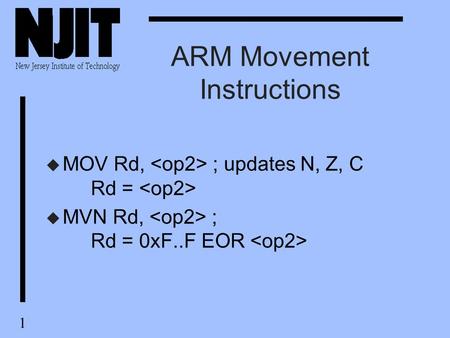 1 ARM Movement Instructions u MOV Rd, ; updates N, Z, C Rd = u MVN Rd, ; Rd = 0xF..F EOR.