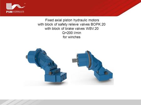 1 Fixed axial piston hydraulic motors with block of safety relieve valves BOPK.20 with block of brake valves WBV.20 Q=200 l/min for winches.
