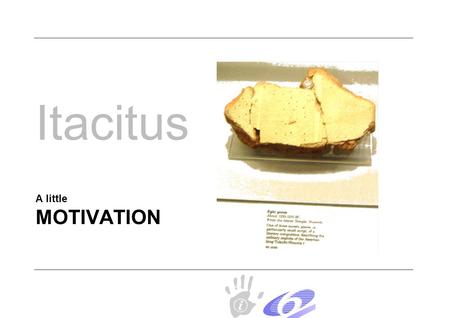 MOTIVATION A little Itacitus. ANNOTATE Tag to Itacitus.