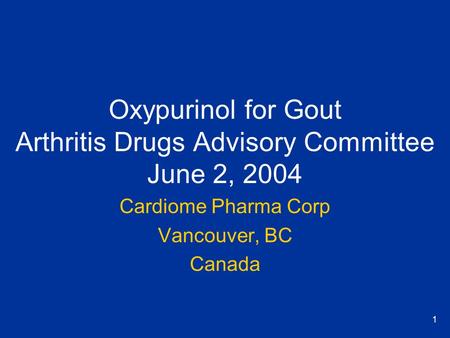 1 Oxypurinol for Gout Arthritis Drugs Advisory Committee June 2, 2004 Cardiome Pharma Corp Vancouver, BC Canada.