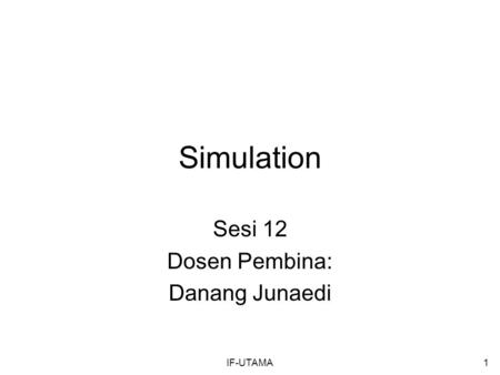 IF-UTAMA1 Simulation Sesi 12 Dosen Pembina: Danang Junaedi.
