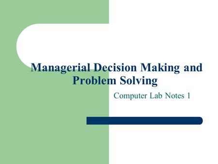 Managerial Decision Making and Problem Solving Computer Lab Notes 1.