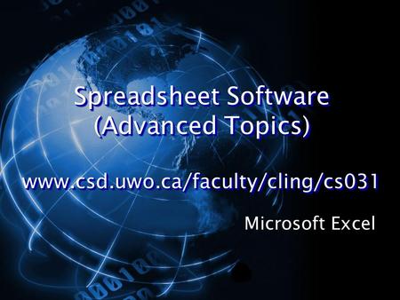 Spreadsheet Software (Advanced Topics) www.csd.uwo.ca/faculty/cling/cs031 Microsoft Excel.