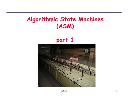 1ASM Algorithmic State Machines (ASM) part 1. ASM2 Algorithmic State Machine (ASM) ‏ Our design methodologies do not scale well to real-world problems.