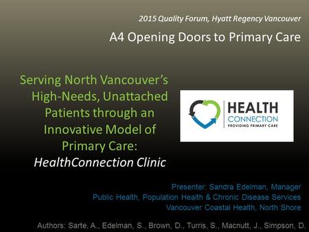2015 Quality Forum, Hyatt Regency Vancouver A4 Opening Doors to Primary Care Serving North Vancouver’s High-Needs, Unattached Patients through an Innovative.