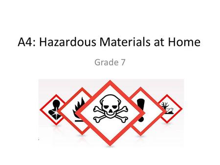 A4: Hazardous Materials at Home Grade 7. Margin Question Are there hazardous materials at home? – Yes List three hazardous materials at home. – Paint.