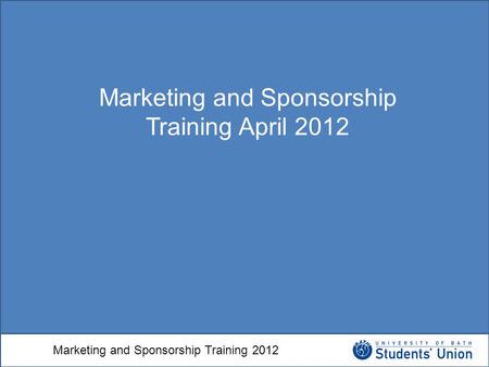 Marketing and Sponsorship Training 2012 Marketing and Sponsorship Training April 2012.