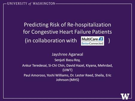Predicting Risk of Re-hospitalization for Congestive Heart Failure Patients (in collaboration with ) Jayshree Agarwal Senjuti Basu Roy, Ankur Teredesai,