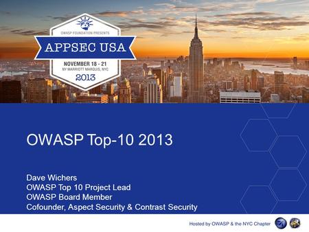 OWASP Top-10 2013 Dave Wichers OWASP Top 10 Project Lead OWASP Board Member Cofounder, Aspect Security & Contrast Security.