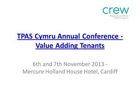 TPAS Cymru Annual Conference - Value Adding Tenants 6th and 7th November 2013 - Mercure Holland House Hotel, Cardiff.
