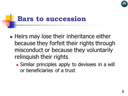Bars to succession Heirs may lose their inheritance either because they forfeit their rights through misconduct or because they voluntarily relinquish.
