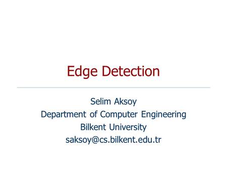Edge Detection Selim Aksoy Department of Computer Engineering Bilkent University