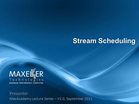 Presenter MaxAcademy Lecture Series – V1.0, September 2011 Stream Scheduling.