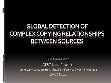 Xin Luna Dong AT&T Labs-Research Joint work w. Laure Berti-Equille, Yifan Hu, Divesh