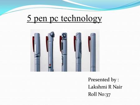 5 pen pc technology Presented by : Lakshmi R Nair Roll No:37.