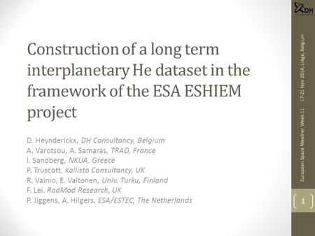 Construction of a long term interplanetary He dataset in the framework of the ESA ESHIEM project D. Heynderickx, DH Consultancy, Belgium A. Varotsou, A.