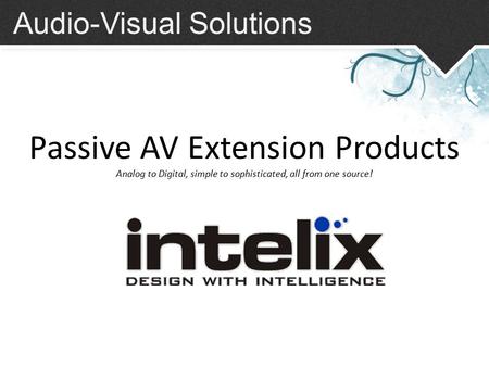 Audio-Visual Solutions Passive AV Extension Products Analog to Digital, simple to sophisticated, all from one source!