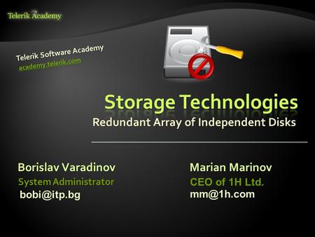 Redundant Array of Independent Disks Borislav Varadinov Telerik Software Academy academy.telerik.com System Administrator Marian Marinov CEO of 1H Ltd.