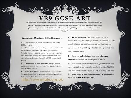  Congratulations on getting a place on our new 3 year GCSE Art course.  This year will provide the solid practical and thinking skills you will require.