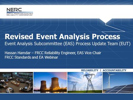 Revised Event Analysis Process Event Analysis Subcommittee (EAS) Process Update Team (EUT) Hassan Hamdar – FRCC Reliability Engineer, EAS Vice-Chair FRCC.