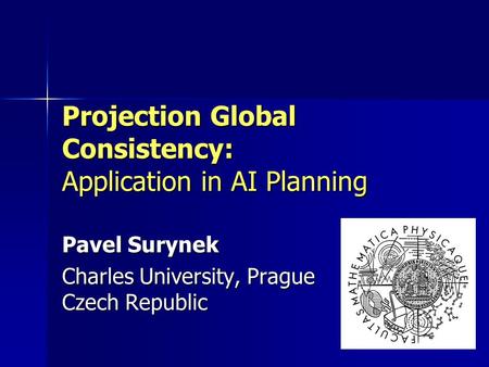 Projection Global Consistency: Application in AI Planning Pavel Surynek Charles University, Prague Czech Republic.