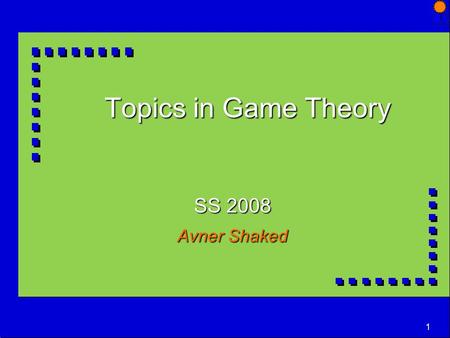 1 Topics in Game Theory SS 2008 Avner Shaked. 2