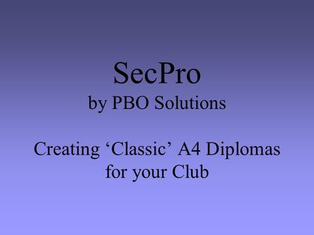 SecPro by PBO Solutions Creating ‘Classic’ A4 Diplomas for your Club.