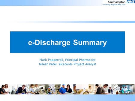 1 e-Discharge Summary Mark Pepperrell, Principal Pharmacist Nilesh Patel, eRecords Project Analyst.