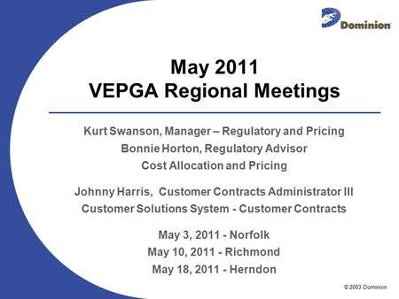 © 2003 Dominion May 2011 VEPGA Regional Meetings Kurt Swanson, Manager – Regulatory and Pricing Bonnie Horton, Regulatory Advisor Cost Allocation and Pricing.