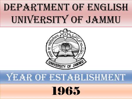 DEPARTMENT OF ENGLISH UNIVERSITY OF JAMMU YEAR OF ESTABLISHMENT 1965.