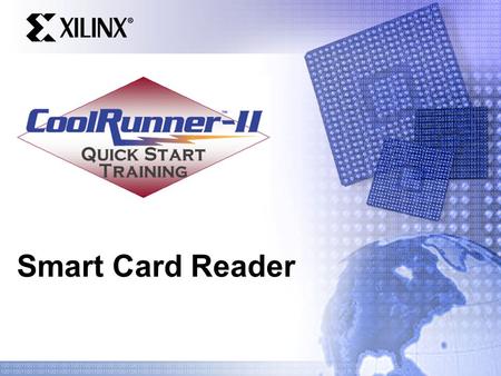 Smart Card Reader. Quick Start Training Agenda Smart Card Introduction ISO 7816 Standard Smart Card Operation CoolRunner-II Smart Card Reader CoolRunner-II.
