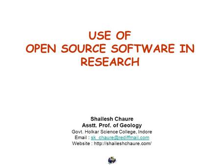 USE OF OPEN SOURCE SOFTWARE IN RESEARCH Shailesh Chaure Asstt. Prof. of Geology Govt. Holkar Science College, Indore