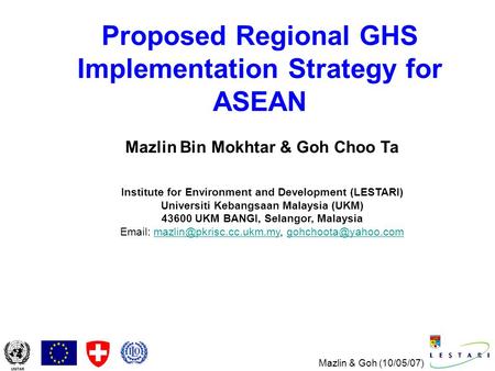 Mazlin & Goh (10/05/07) Proposed Regional GHS Implementation Strategy for ASEAN Mazlin Bin Mokhtar & Goh Choo Ta Institute for Environment and Development.