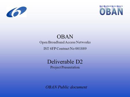 OBAN Public document OBAN Open Broadband Access Networks IST 6FP Contract No 001889 Deliverable D2 Project Presentation.