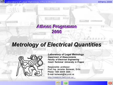 Laboratory of Legal Metrology, CTU in PragueAthens 200 8 Athens Programme 2008 Metrology of Electrical Quantities Laboratory of Legal Metrology Department.