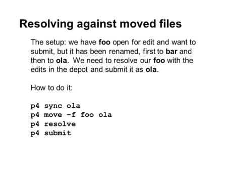 Resolving against moved files The setup: we have foo open for edit and want to submit, but it has been renamed, first to bar and then to ola. We need to.